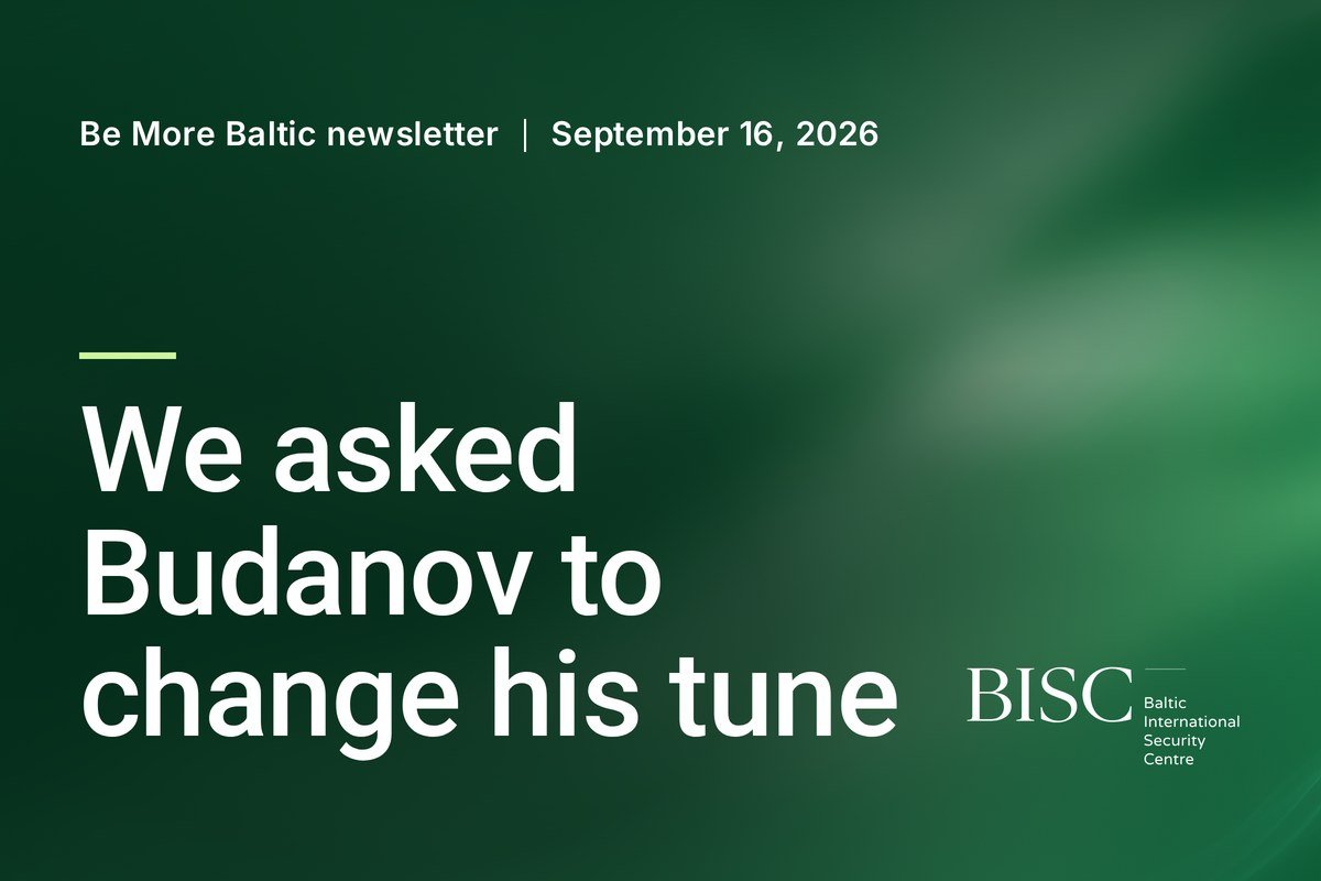 Be More Baltic newsletter, September 16, 2026: We asked Budanov to change his tune. BISC, Baltic International Security Centre.