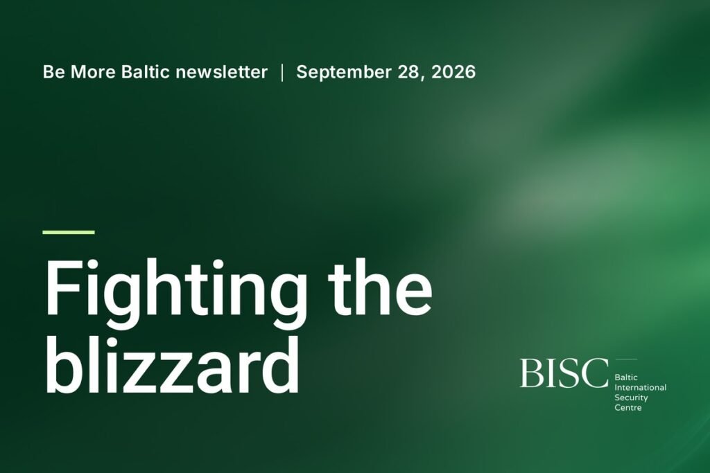 Be More Baltic newsletter, September 28, 2026: Fighting the blizzard. BISC, Baltic International Security Centre.