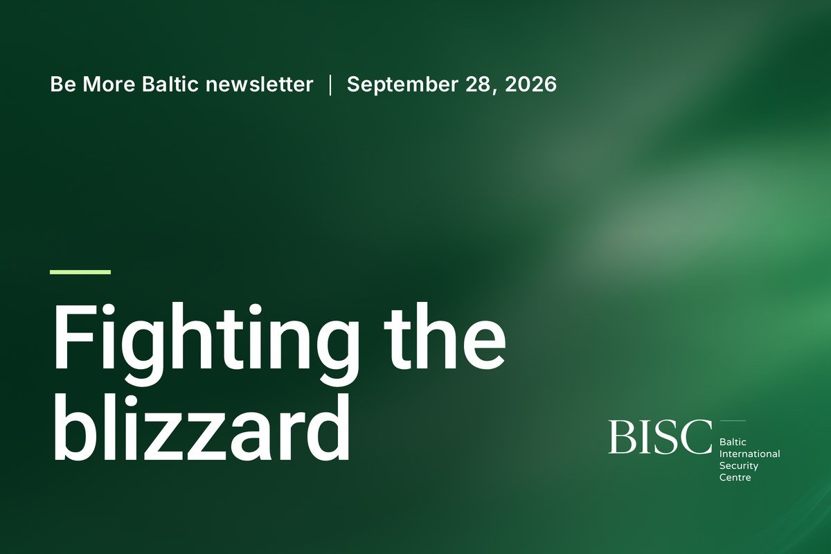 Be More Baltic newsletter, September 28, 2026: Fighting the blizzard. BISC, Baltic International Security Centre.